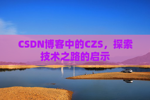 CSDN博客中的CZS，探索技术之路的启示